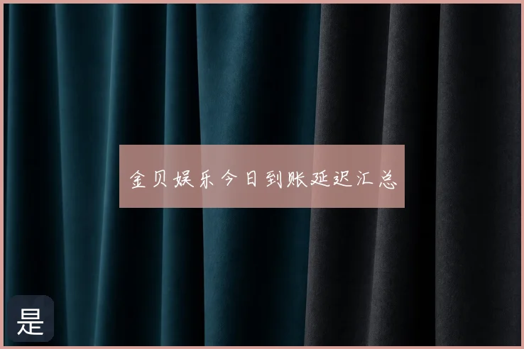 金贝娱乐今日到账延迟汇总