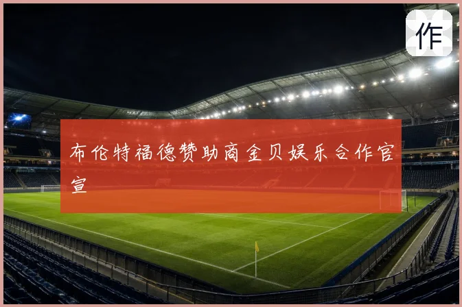 布伦特福德赞助商金贝娱乐合作官宣